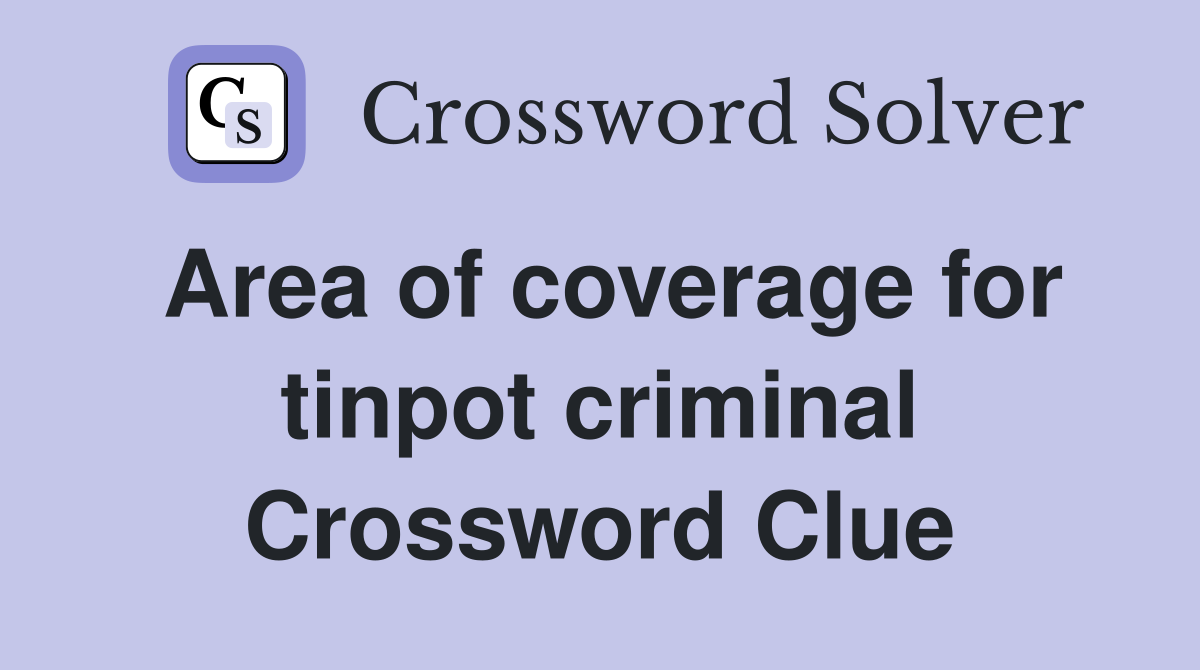 Area of coverage for tinpot criminal Crossword Clue