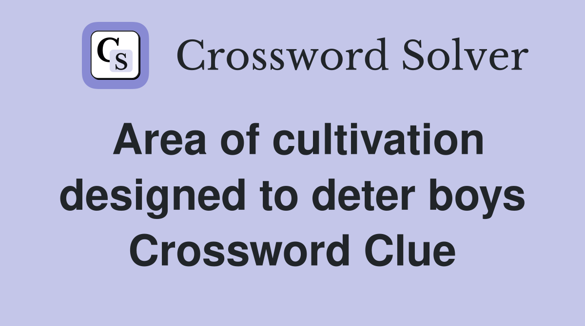 Area of cultivation designed to deter boys Crossword Clue