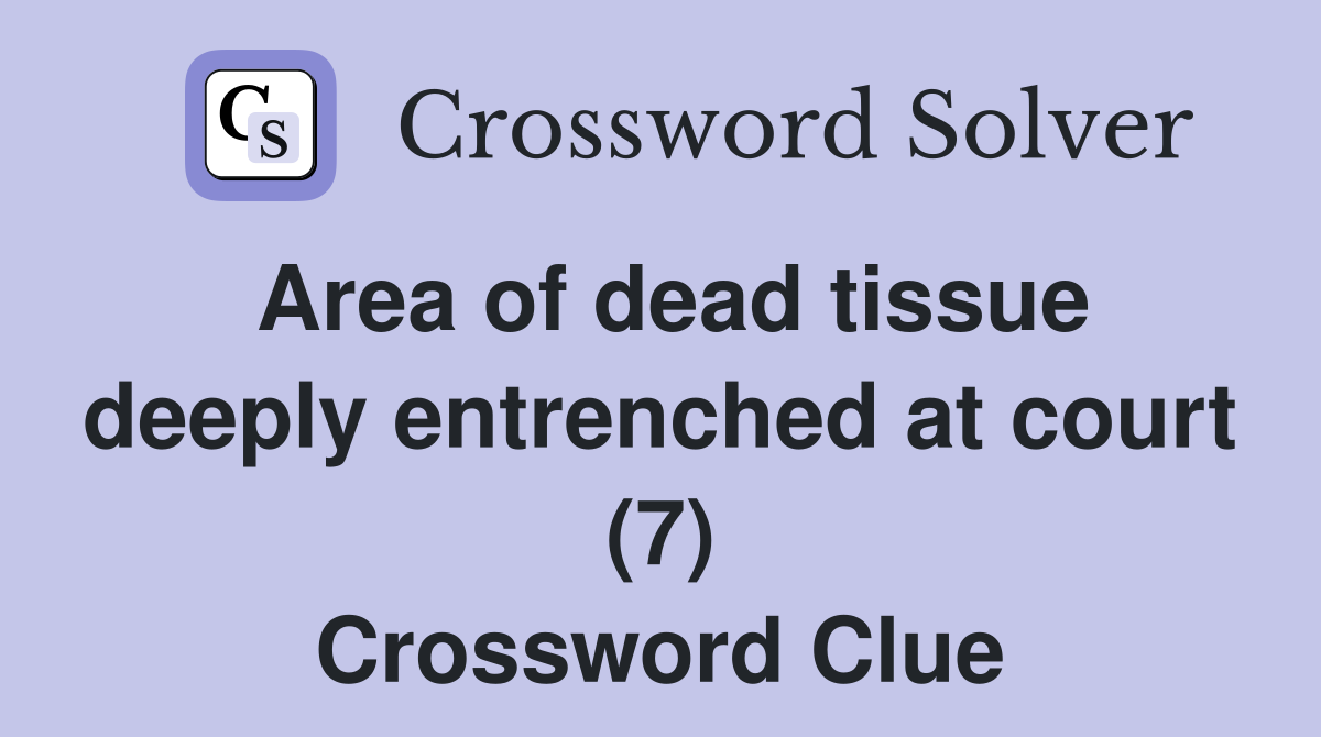 Area of dead tissue deeply entrenched at court (7) Crossword Clue