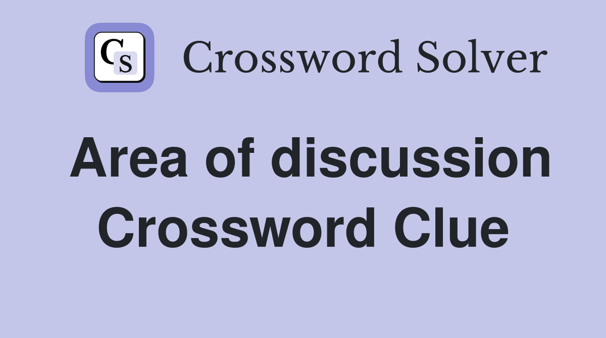 Area of discussion Crossword Clue