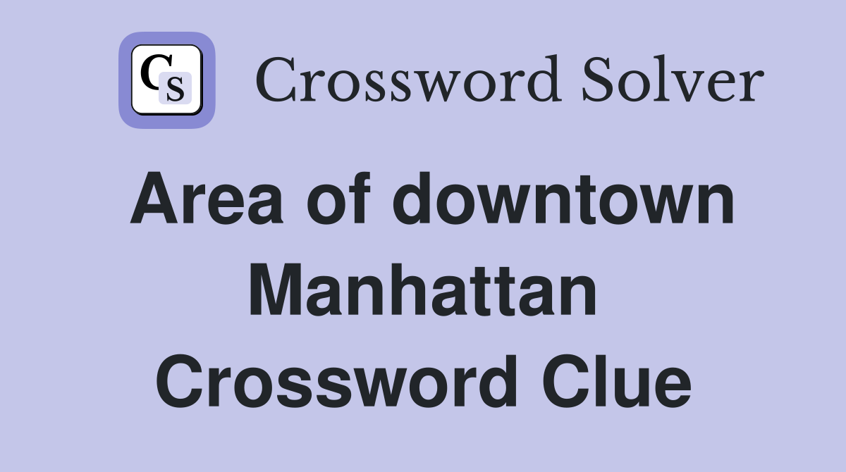 Area of downtown Manhattan Crossword Clue