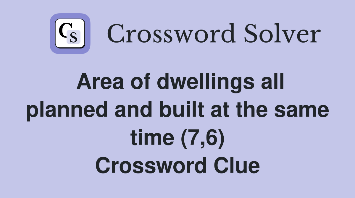 Area of dwellings all planned and built at the same time (7,6) Crossword Clue