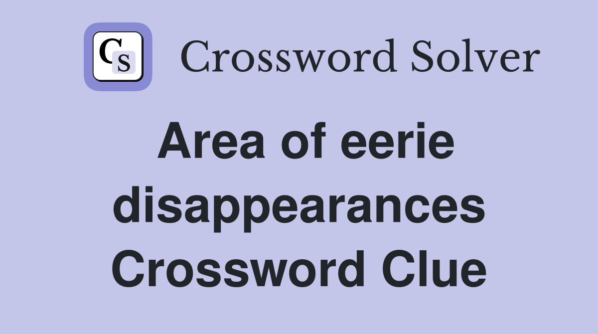 Area of eerie disappearances Crossword Clue
