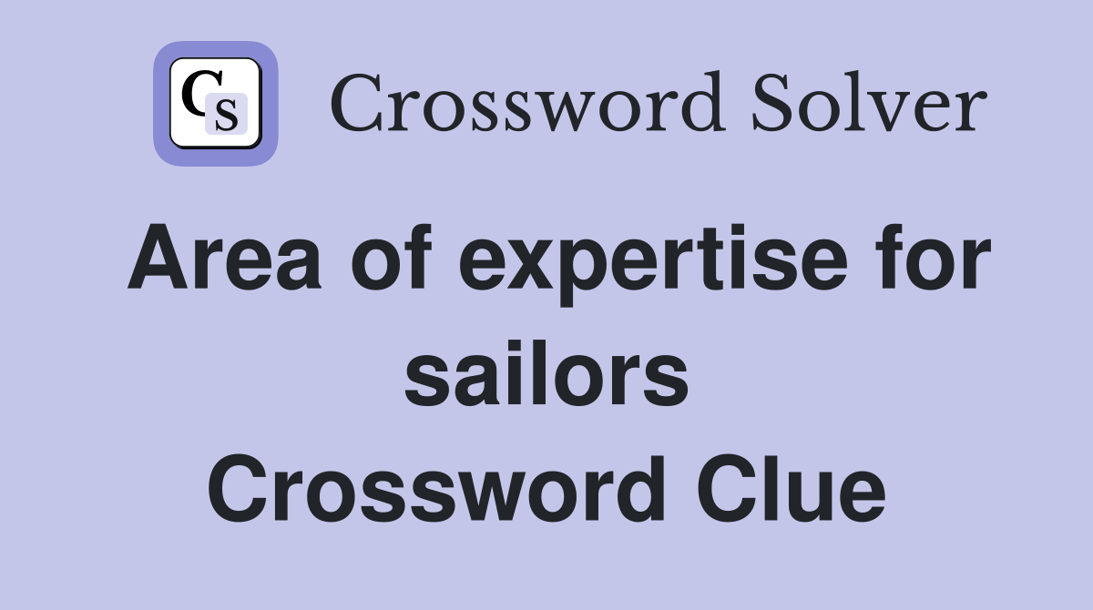 Area of expertise for sailors Crossword Clue