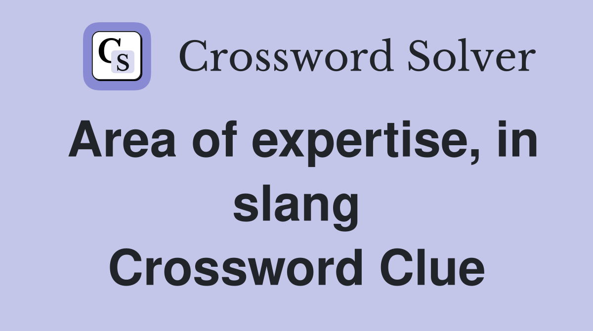 Area of expertise, in slang Crossword Clue