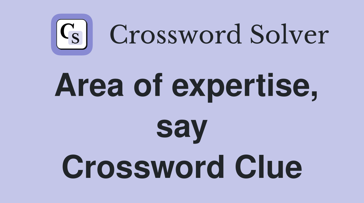 Area of expertise, say Crossword Clue
