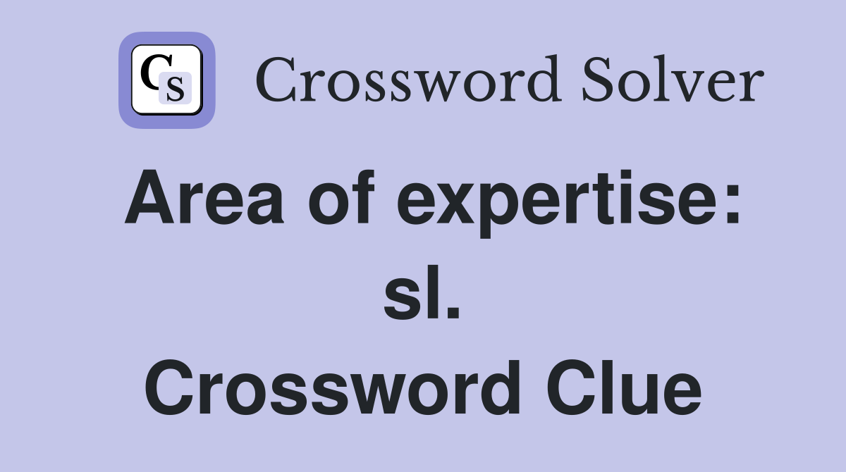 Area of expertise: sl. Crossword Clue