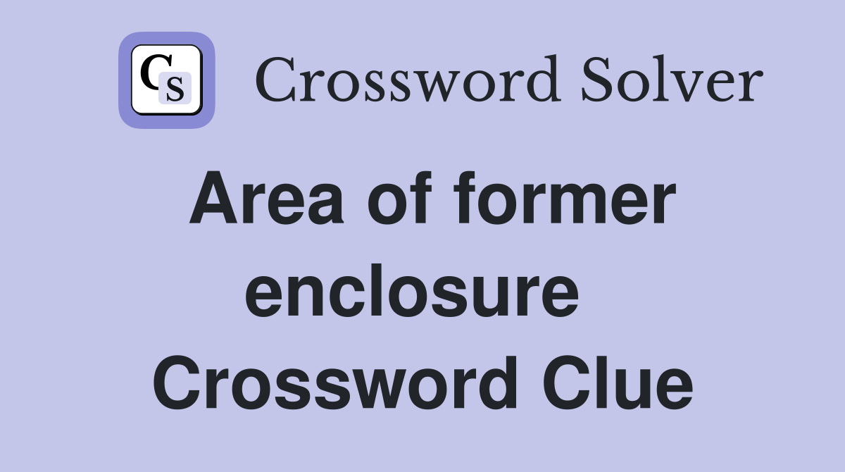 Area of former enclosure  Crossword Clue