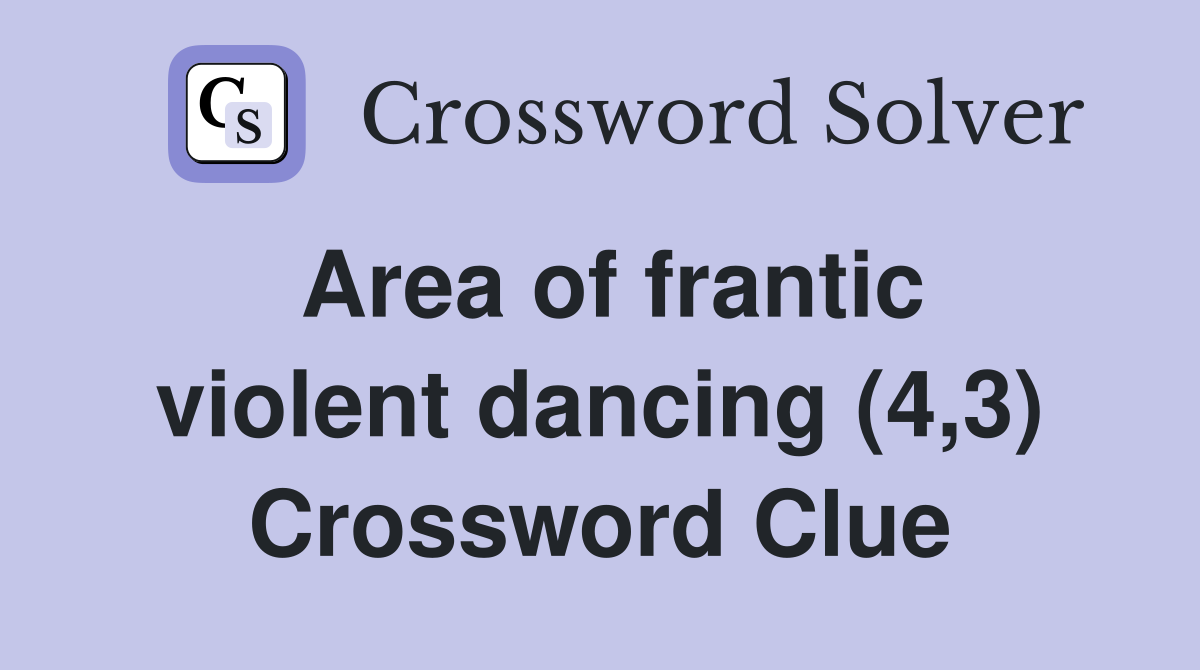 Area of frantic violent dancing (4 3) Crossword Clue Answers