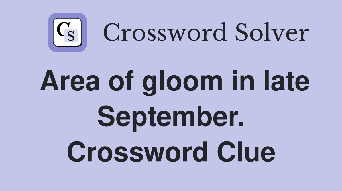 Area of gloom in late September. Crossword Clue