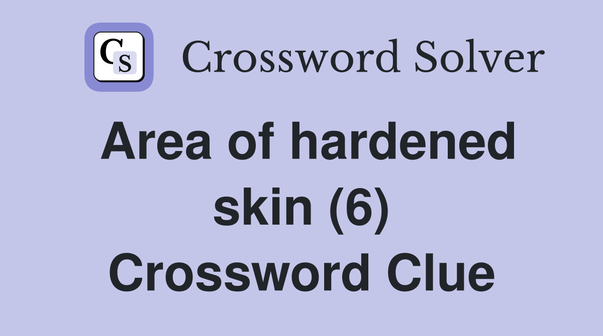 Area of hardened skin (6) Crossword Clue