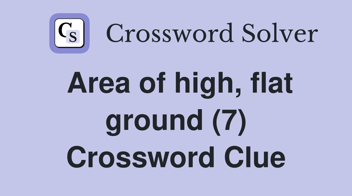 Area of high, flat ground (7) Crossword Clue