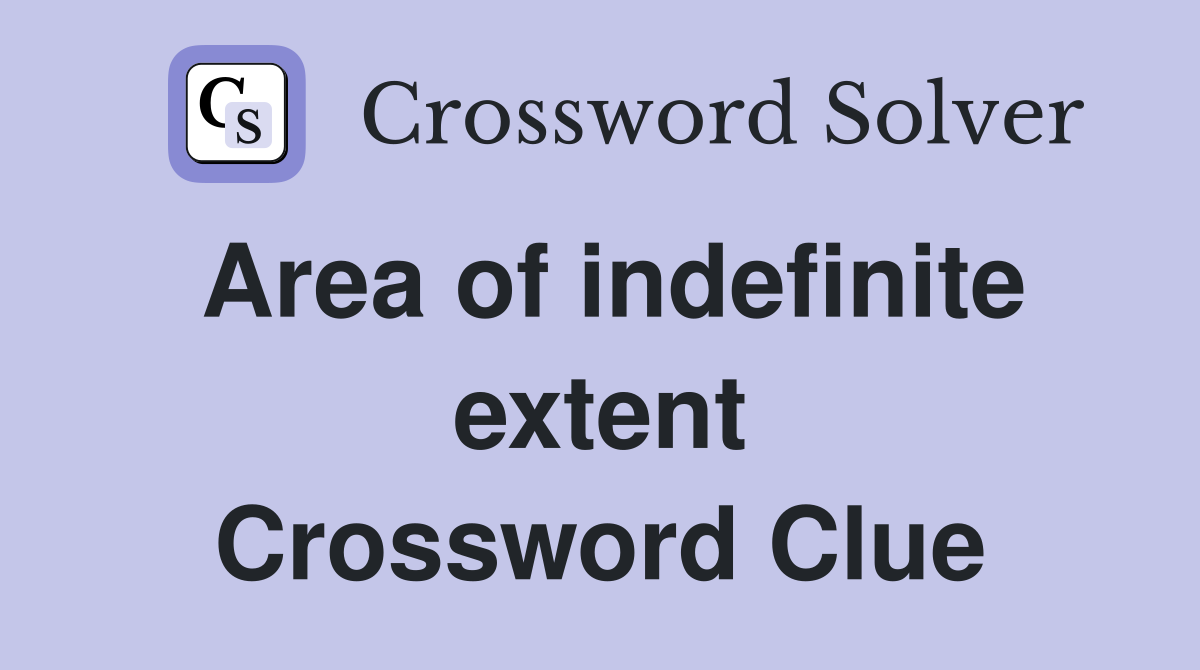 Area of indefinite extent Crossword Clue
