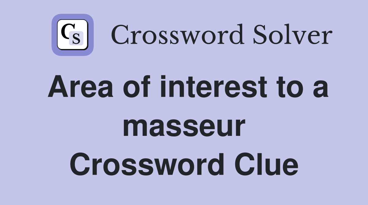 Area of interest to a masseur Crossword Clue