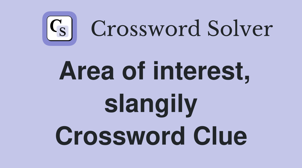 Area of interest, slangily Crossword Clue
