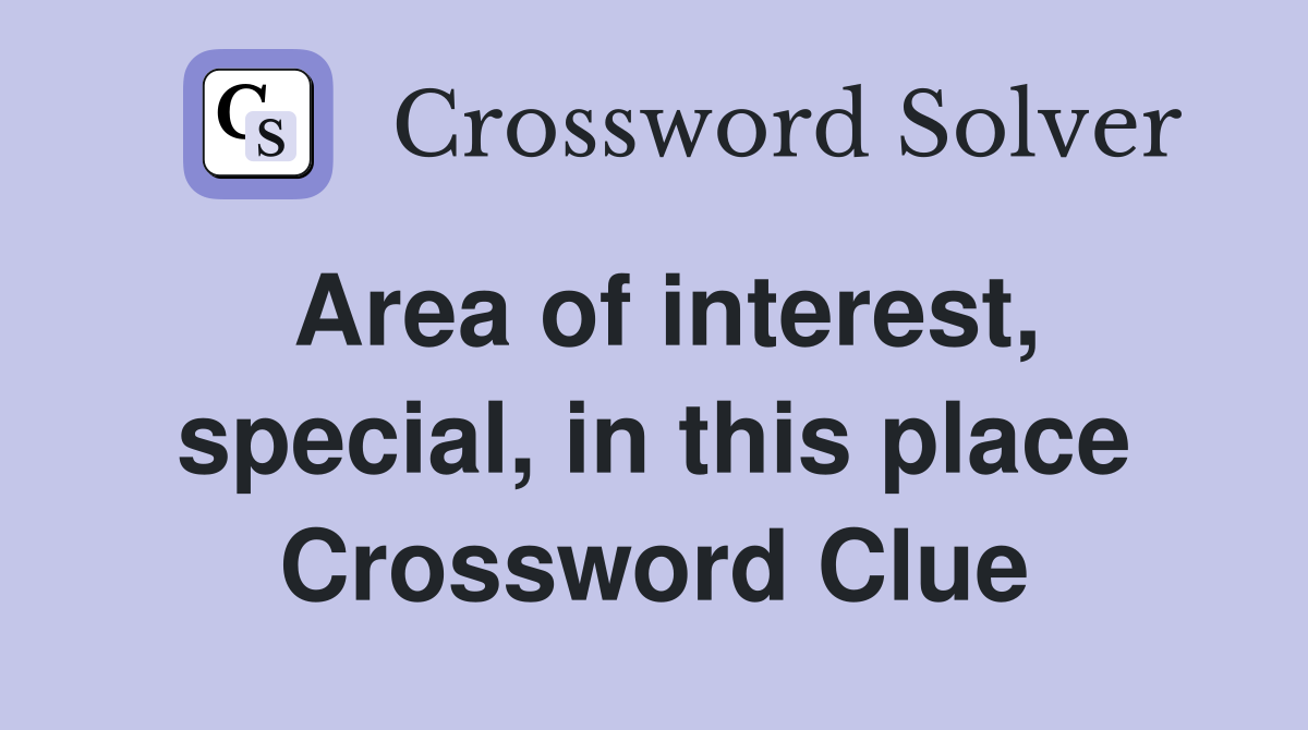 Area of interest, special, in this place Crossword Clue