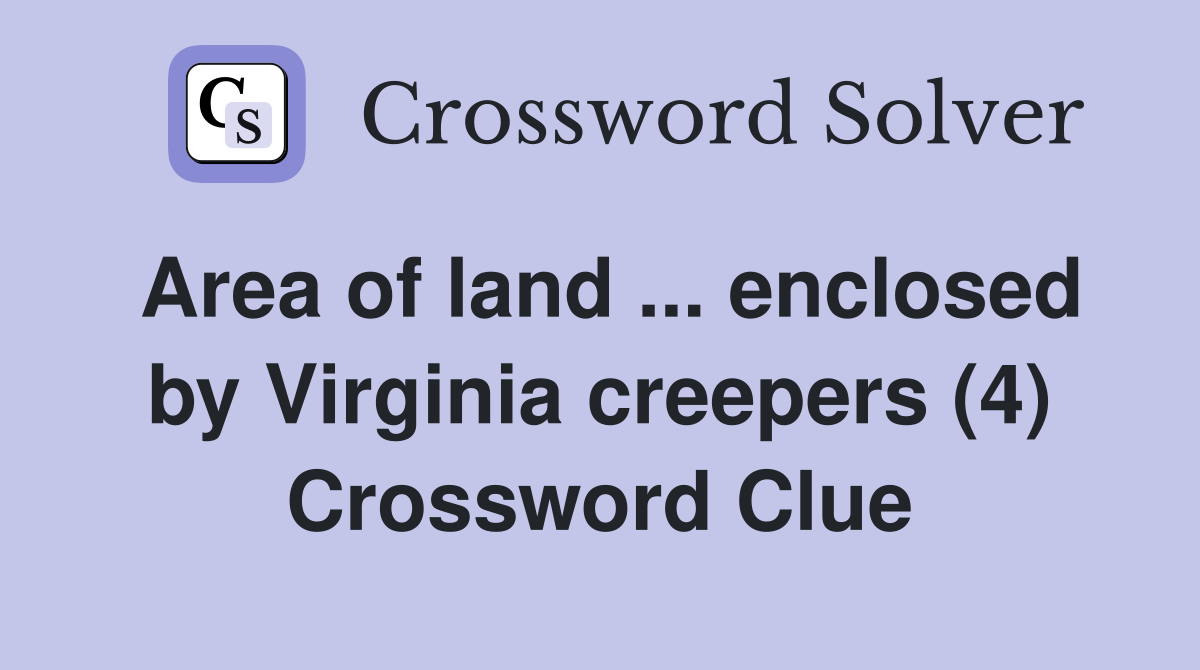 Area of land ... enclosed by Virginia creepers (4) Crossword Clue
