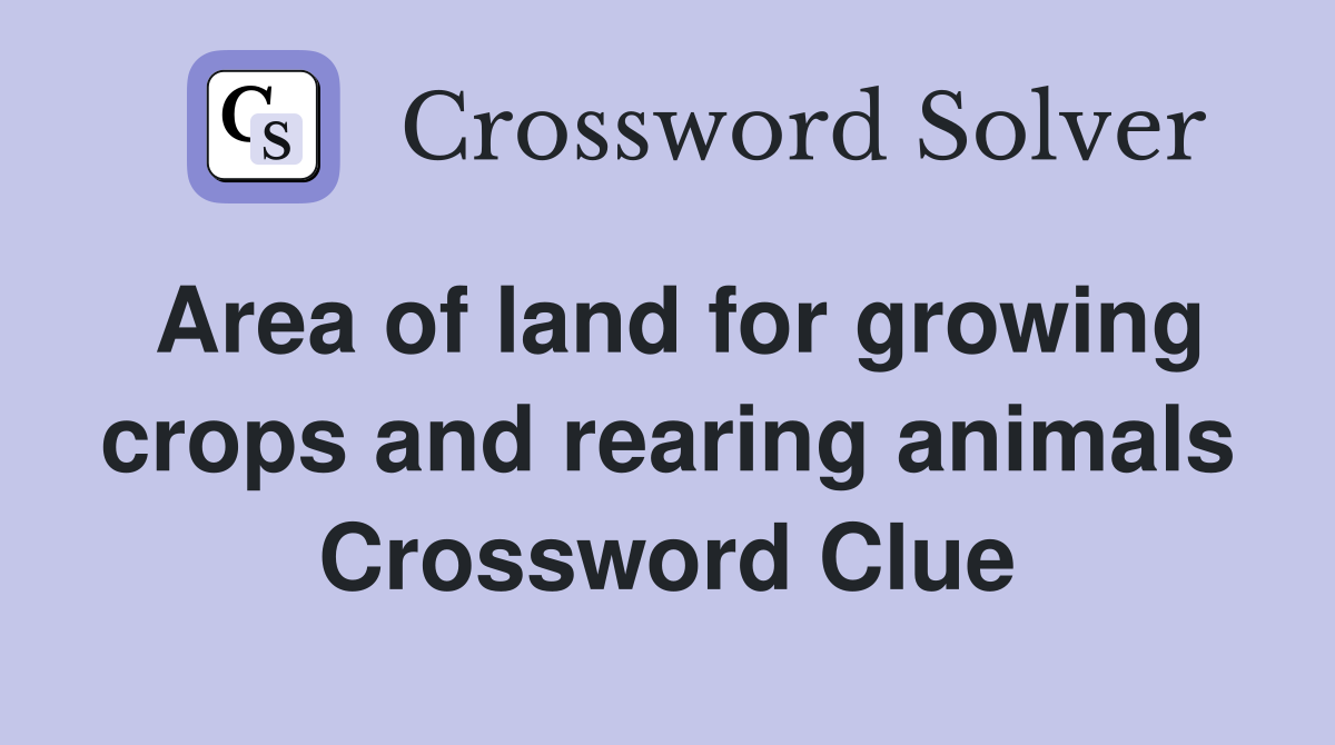 Area of land for growing crops and rearing animals Crossword Clue