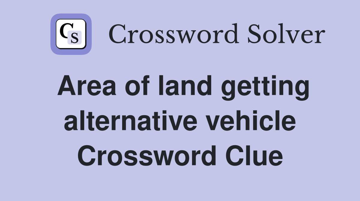 Area of land getting alternative vehicle Crossword Clue