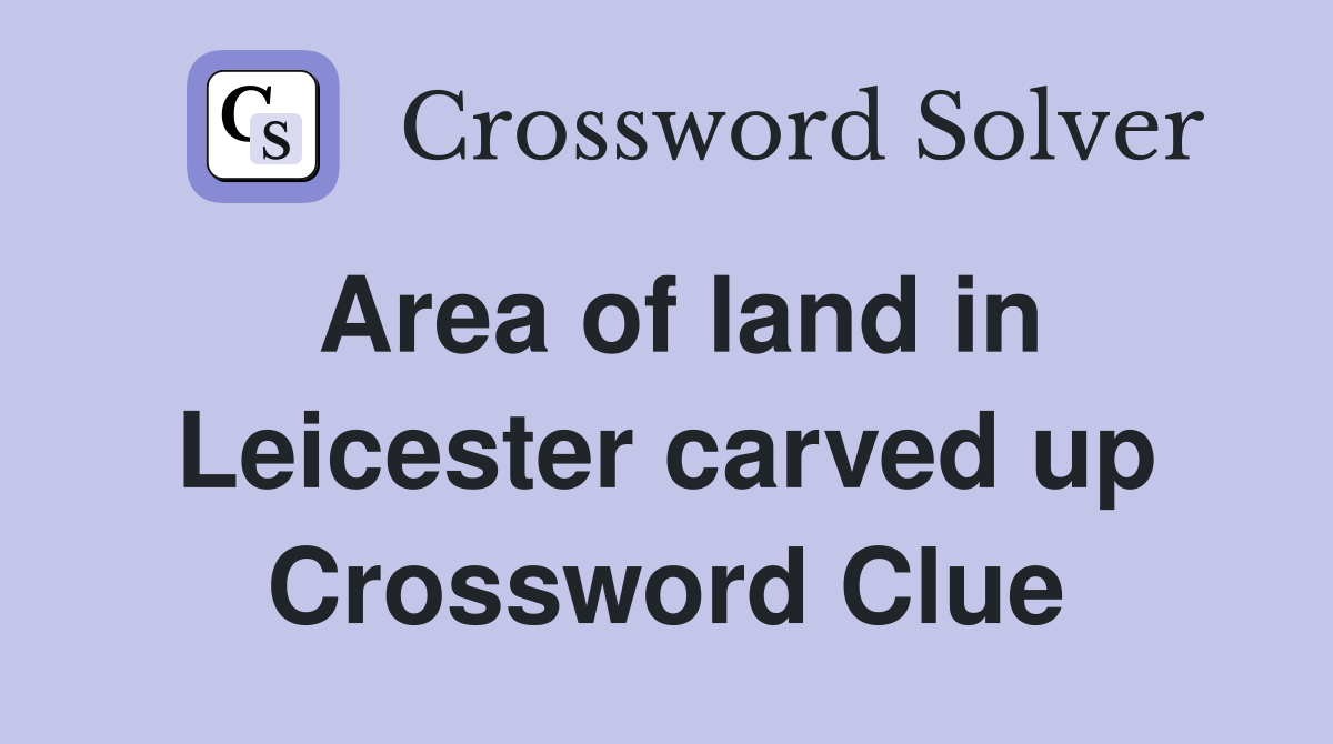 Area of land in Leicester carved up Crossword Clue