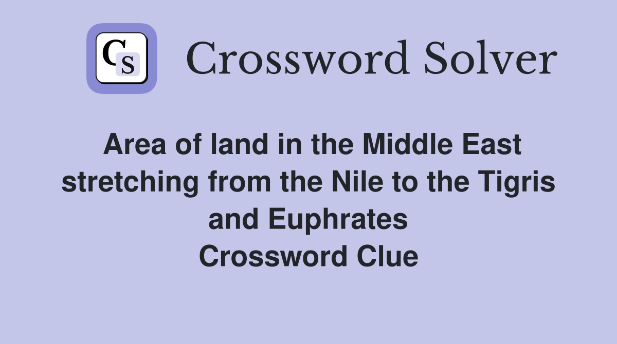 Area of land in the Middle East stretching from the Nile to the Tigris and Euphrates Crossword Clue