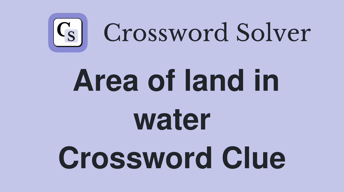 Area of land in water Crossword Clue