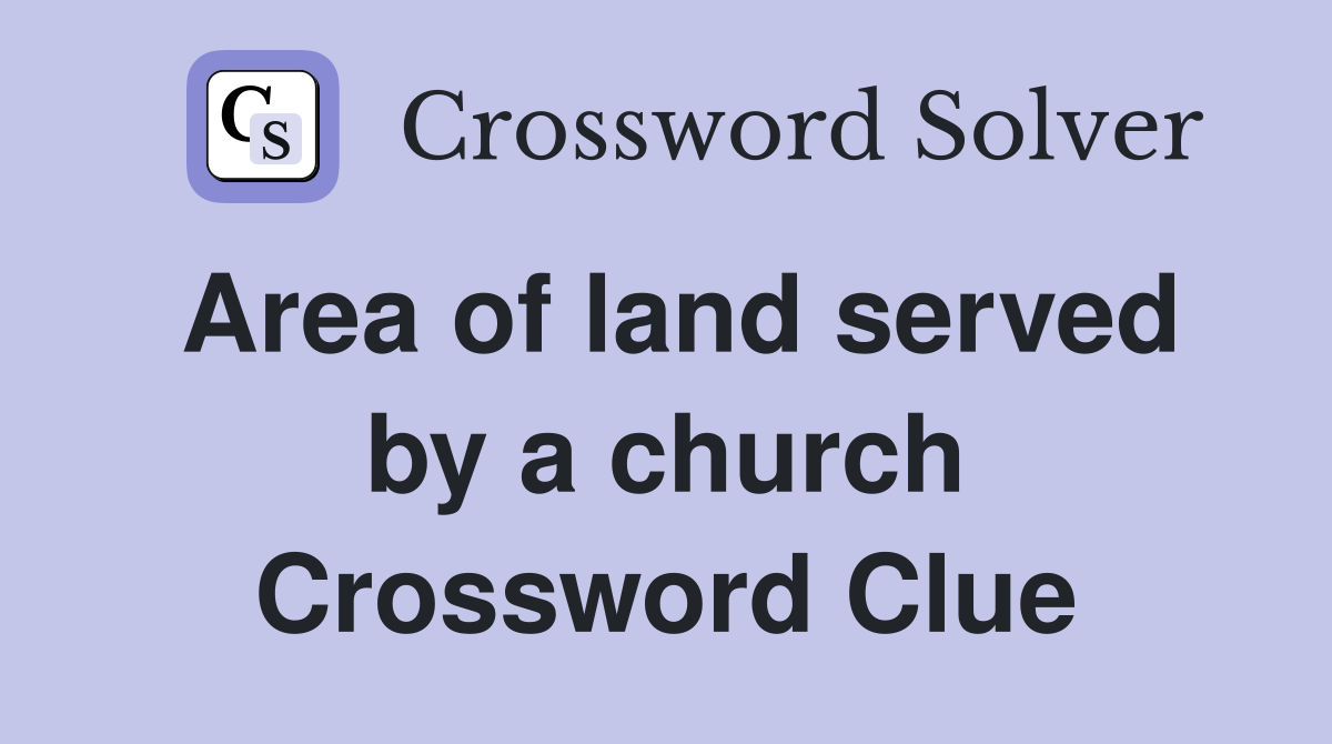 Area of land served by a church Crossword Clue