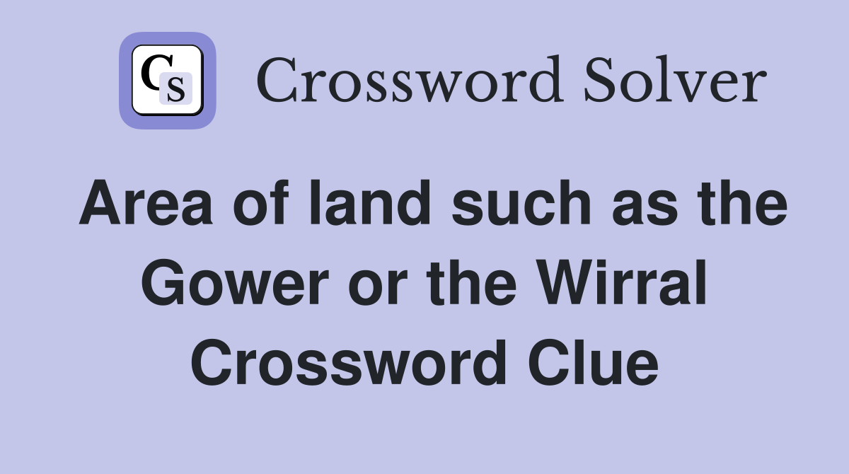 Area of land such as the Gower or the Wirral Crossword Clue