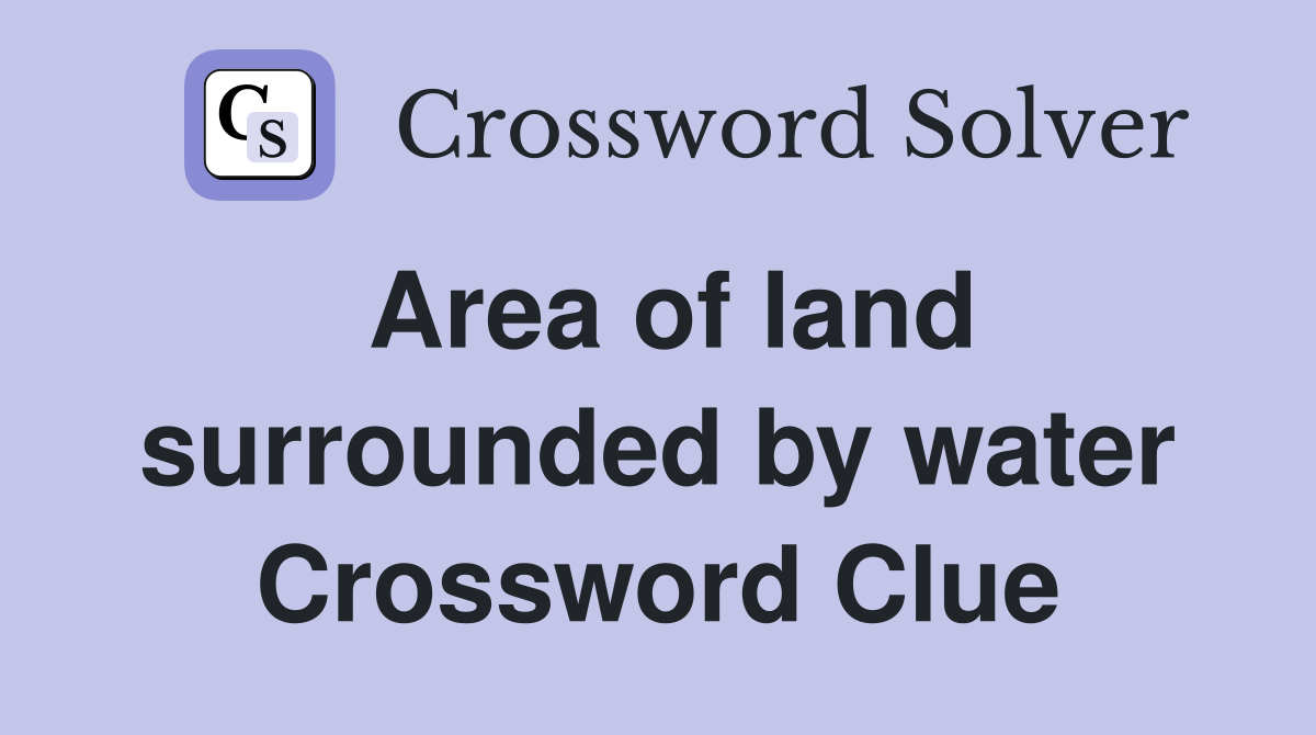 Area of land surrounded by water Crossword Clue