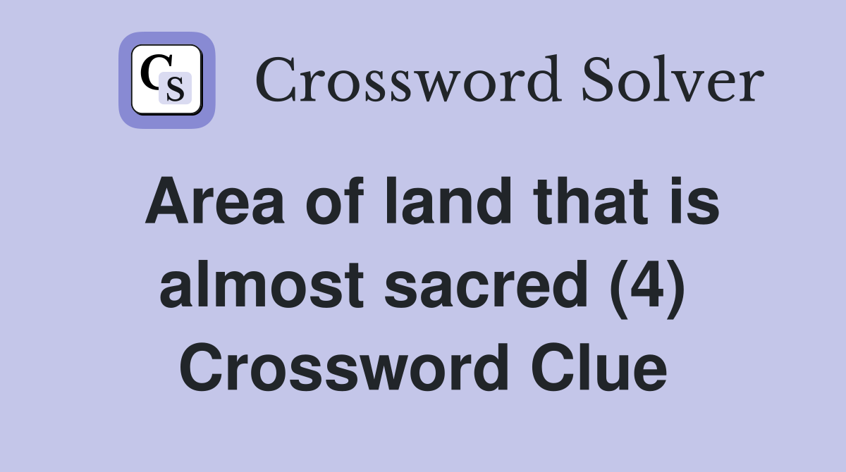Area of land that is almost sacred (4) Crossword Clue