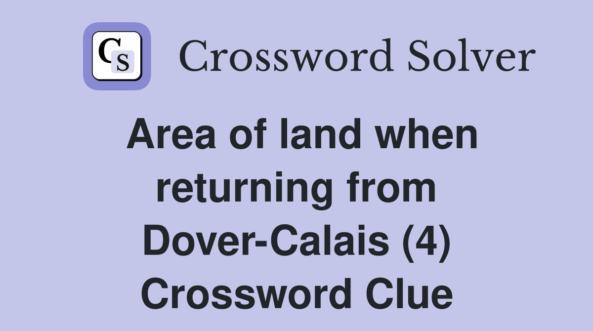 Area of land when returning from Dover-Calais (4) Crossword Clue