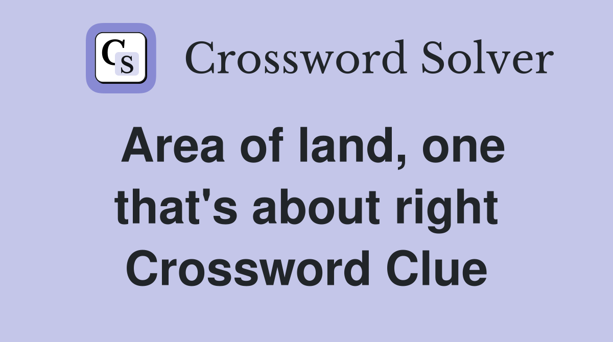Area of land, one that's about right Crossword Clue
