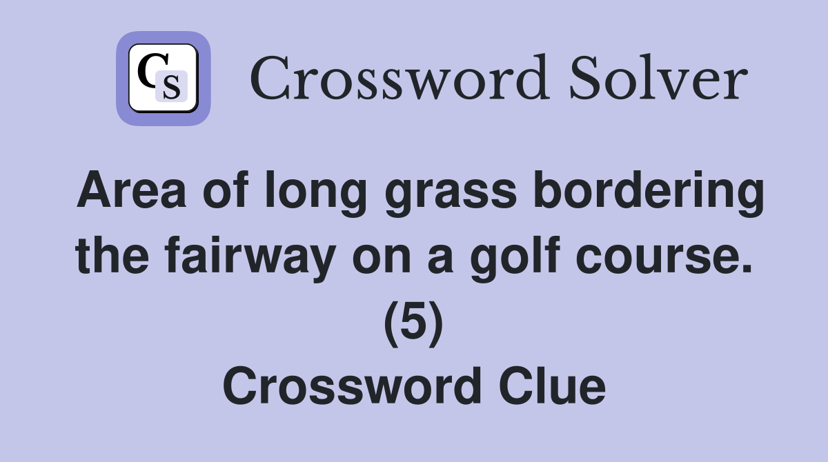 Area of long grass bordering the fairway on a golf course. (5) Crossword Clue