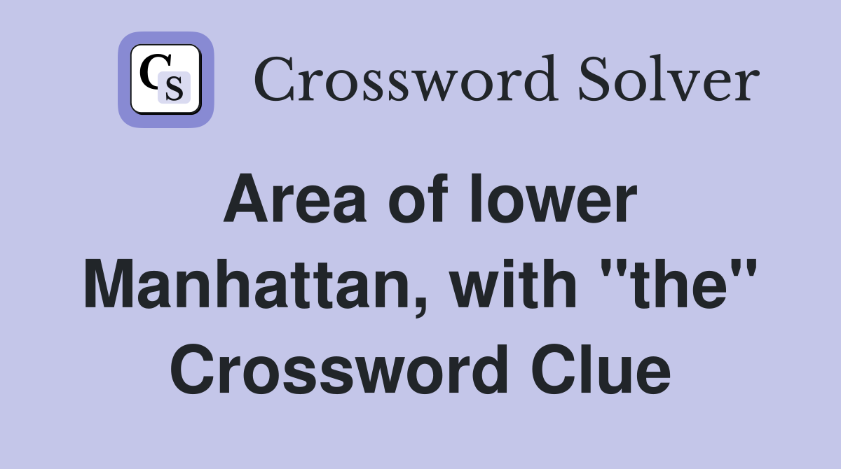 Area of lower Manhattan, with "the" Crossword Clue