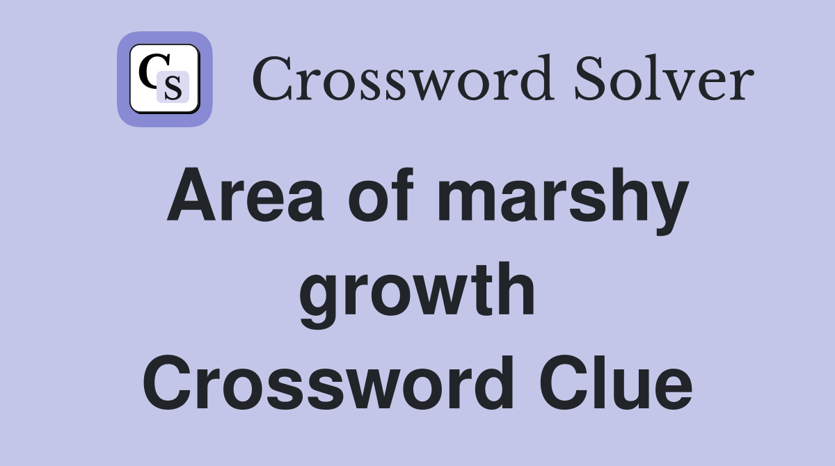 Area of marshy growth Crossword Clue