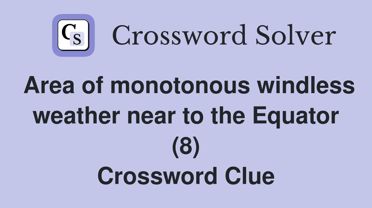 Area of monotonous windless weather near to the Equator (8) Crossword Clue