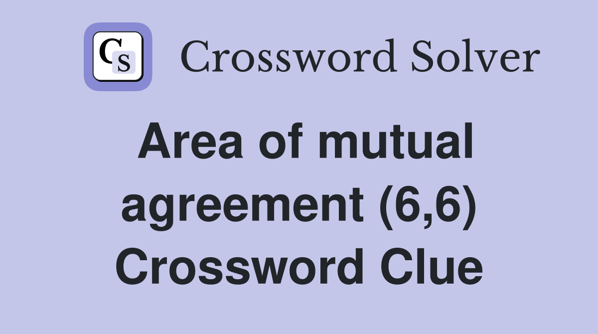 Area of mutual agreement (6,6) Crossword Clue
