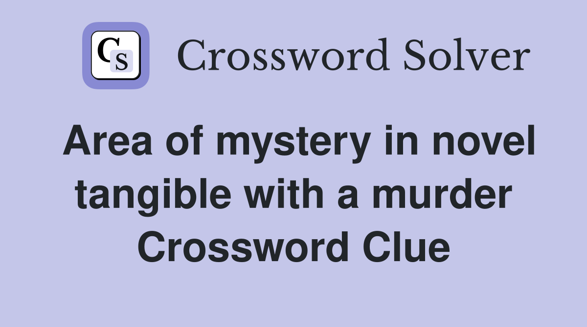 Area of mystery in novel tangible with a murder Crossword Clue