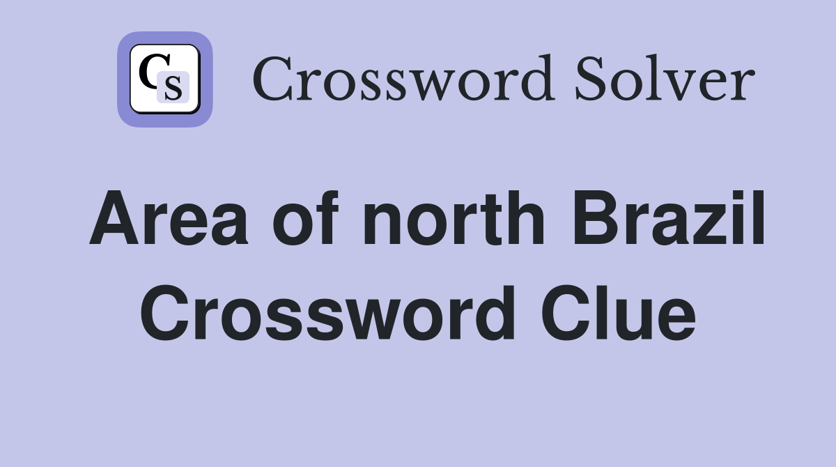 Area of north Brazil Crossword Clue