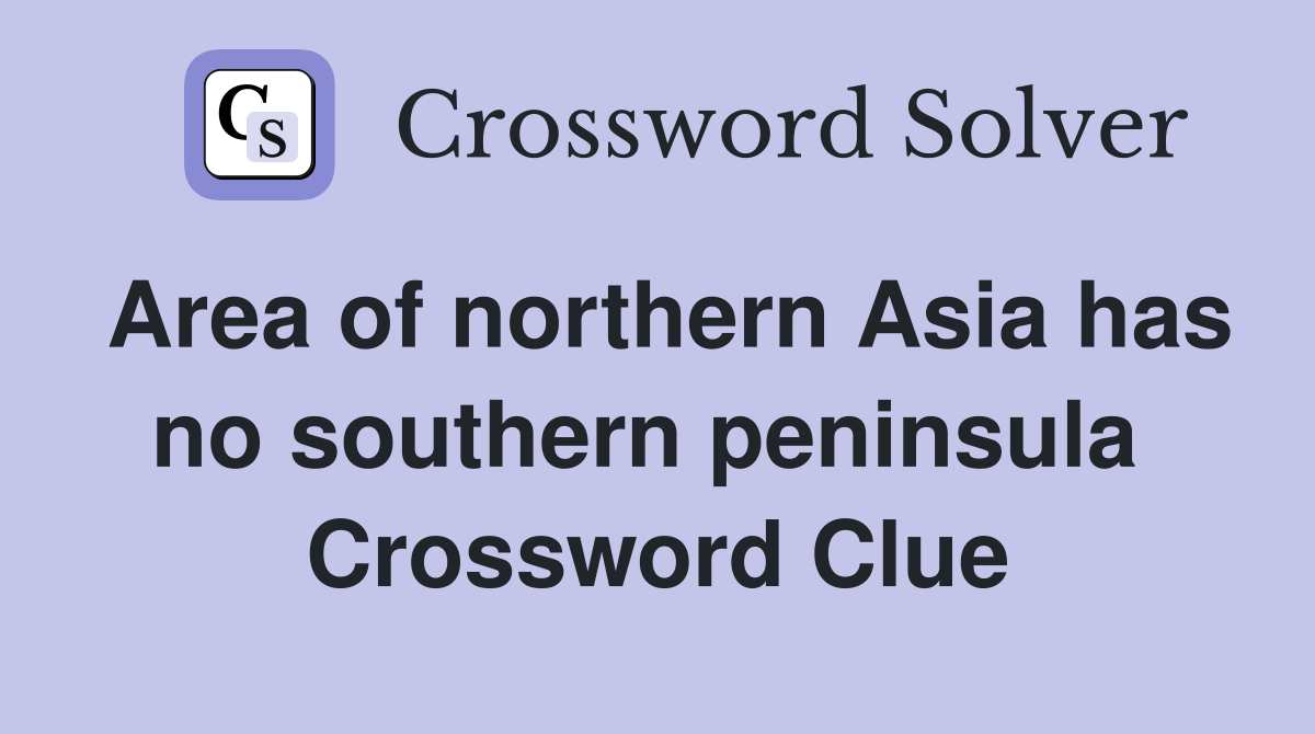 Area of northern Asia has no southern peninsula  Crossword Clue