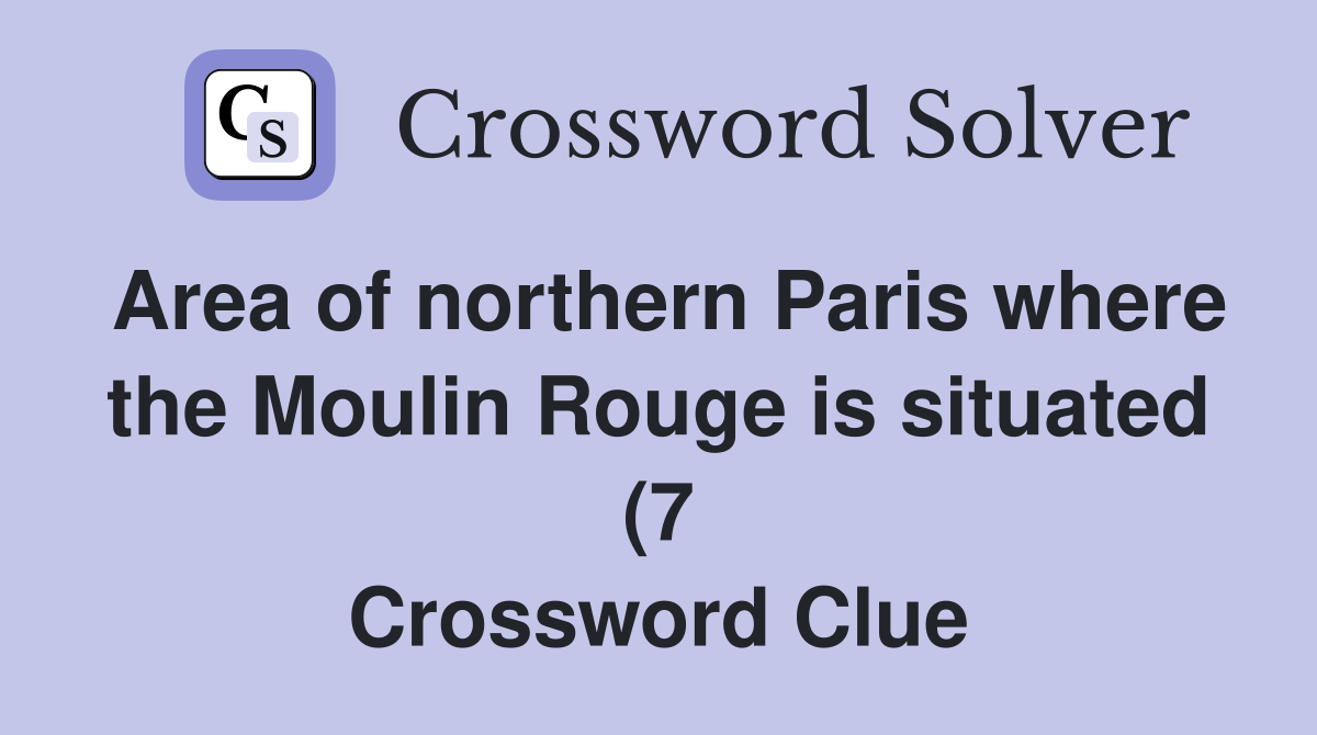 Area of northern Paris where the Moulin Rouge is situated (7 Area of northern Paris where the Moulin Rouge is situated (7