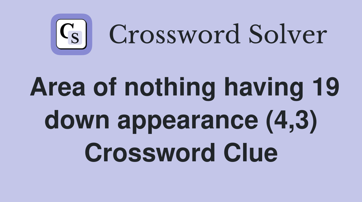Area of nothing having 19 down appearance (4,3) Crossword Clue