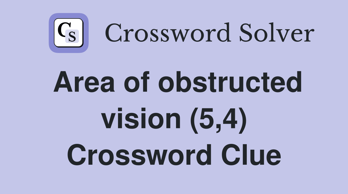 Area of obstructed vision (5,4) Crossword Clue