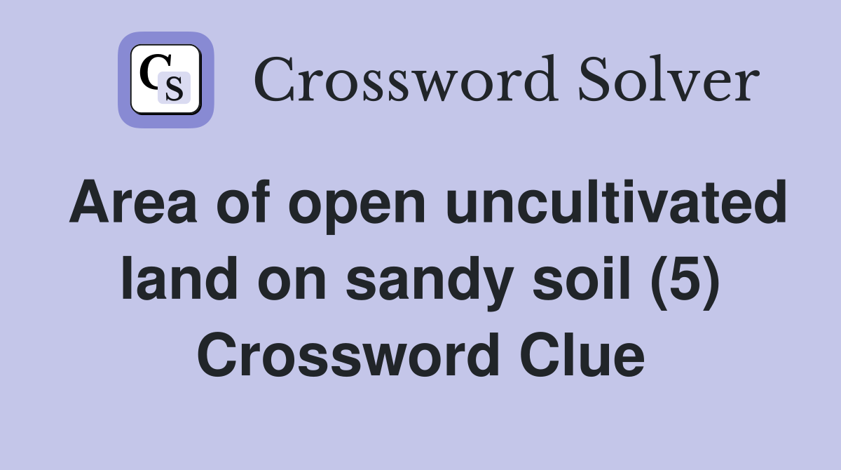 Area of open uncultivated land on sandy soil (5) Crossword Clue