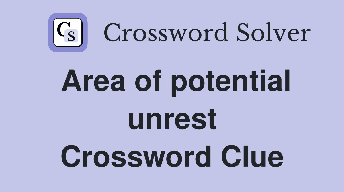 Area of potential unrest Crossword Clue