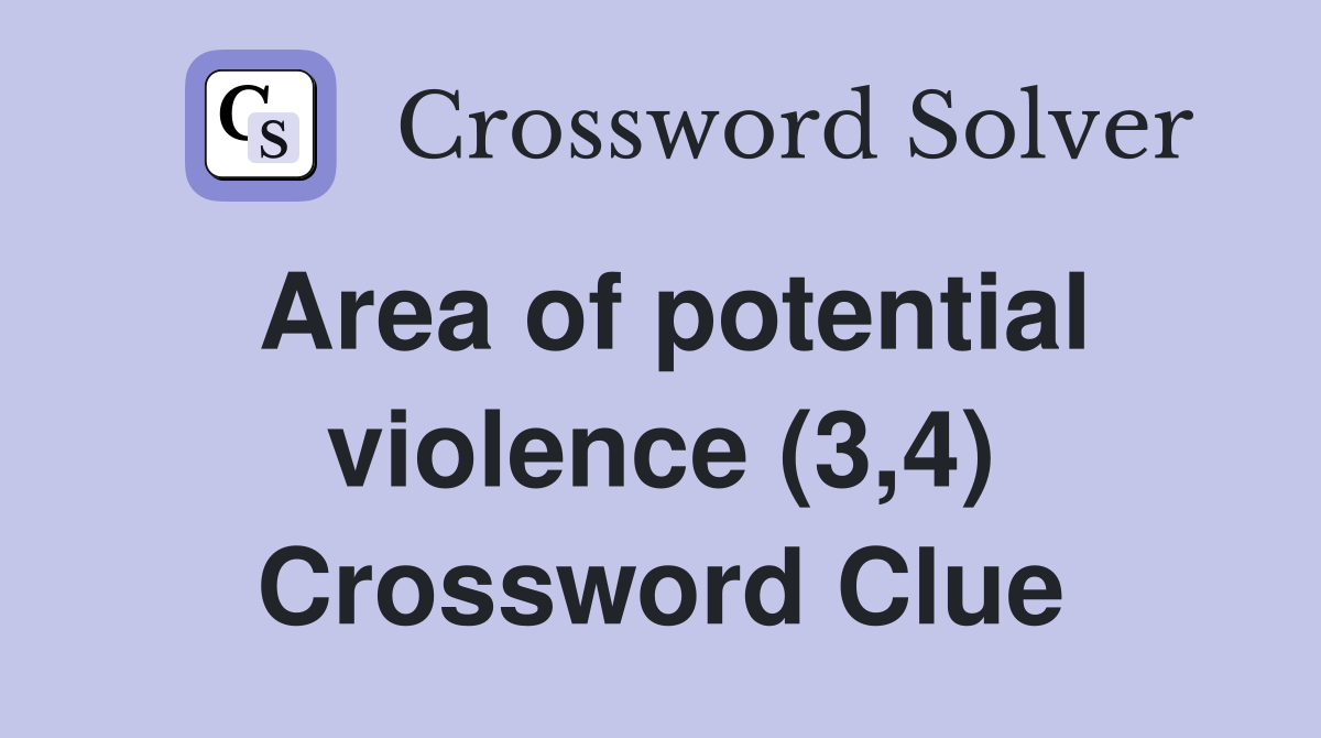 Area of potential violence (3,4) Crossword Clue