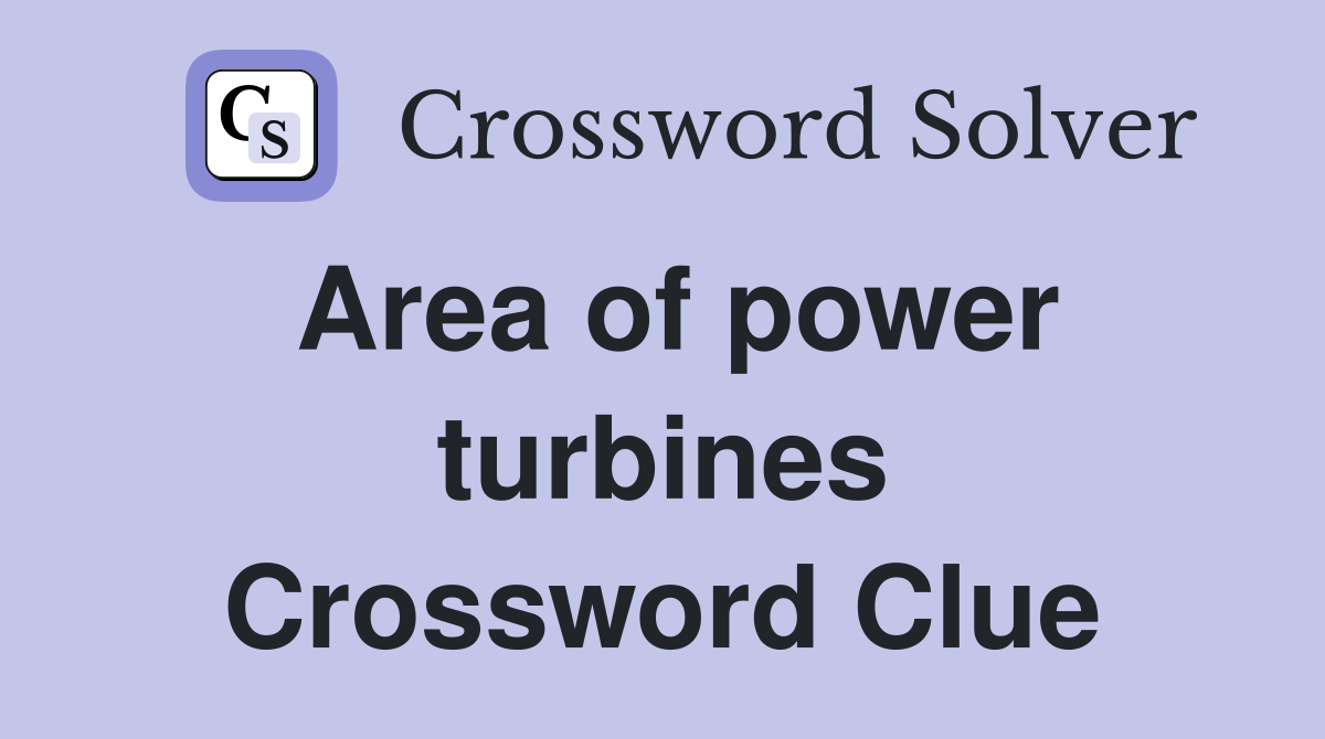 Area of power turbines Crossword Clue