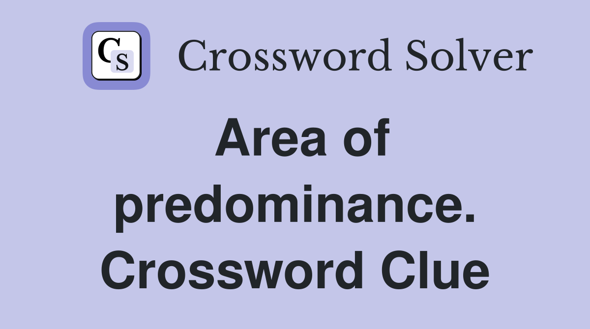 Area of predominance. Crossword Clue