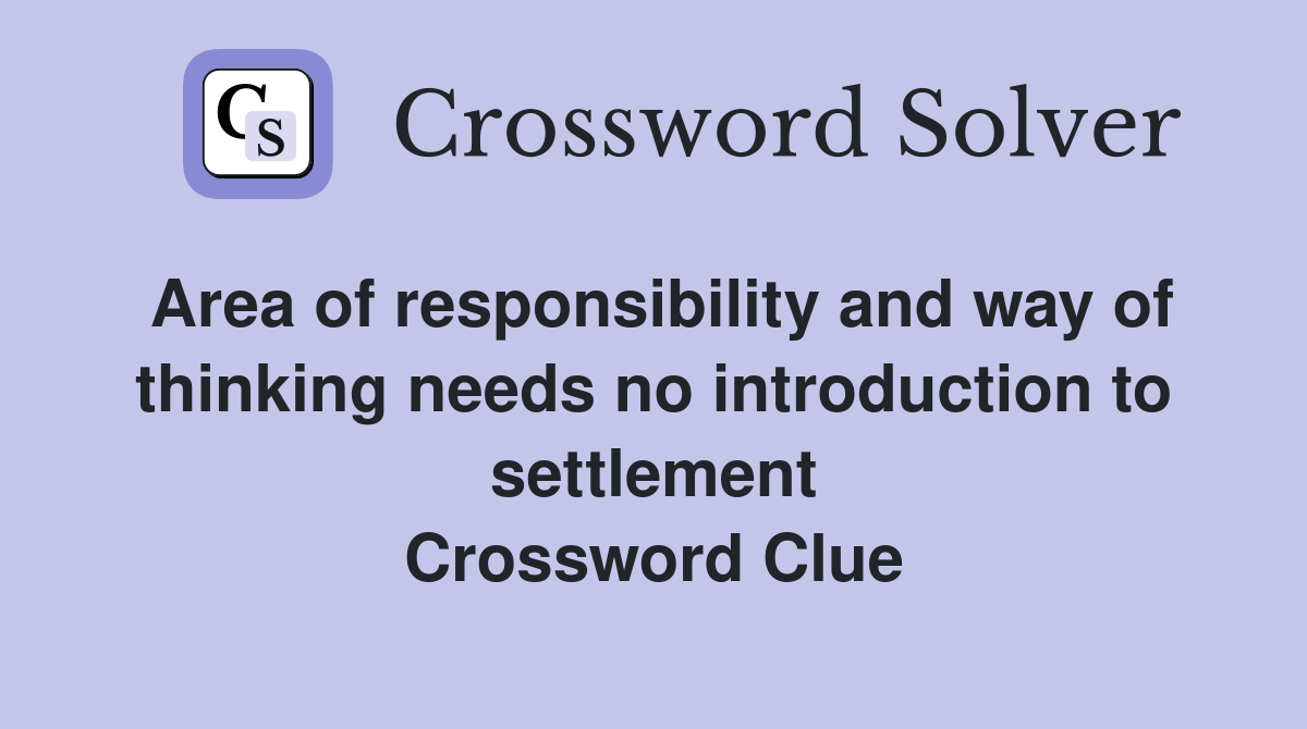 Area of responsibility and way of thinking needs no introduction to settlement Crossword Clue