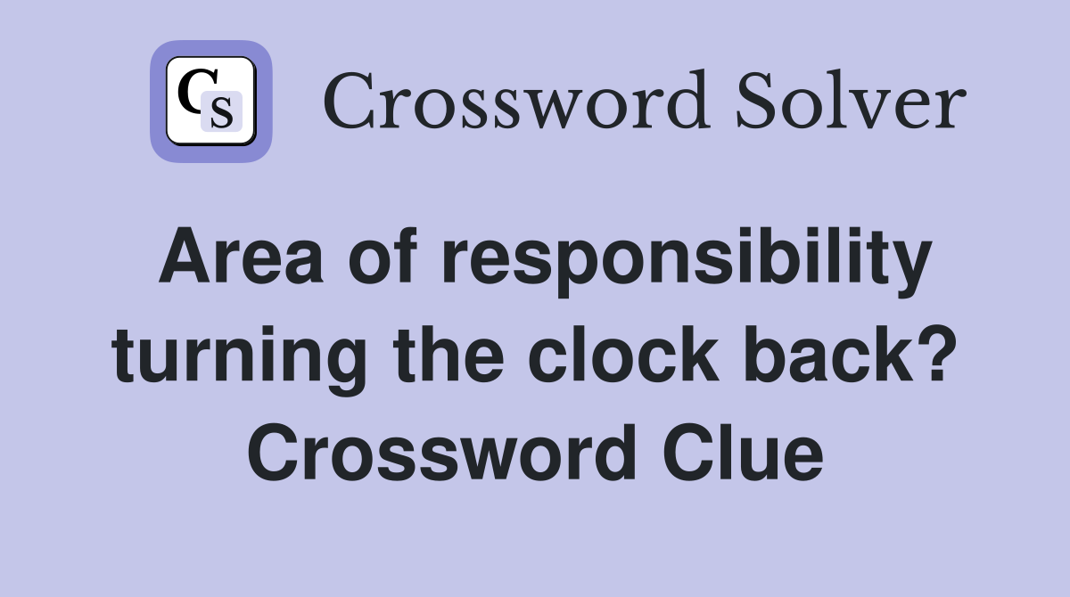 Area of responsibility turning the clock back? Crossword Clue